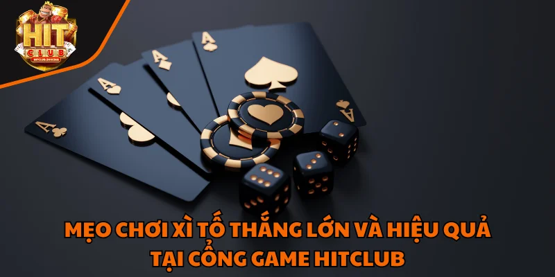 Mẹo chơi xì tố thắng lớn và hiệu quả tại cổng game HitClub