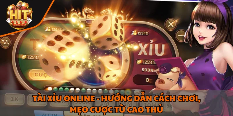 Tài xỉu online - Hướng dẫn cách chơi, mẹo cược từ cao thủ