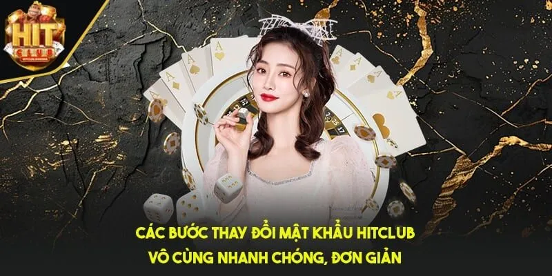 Các bước thay đổi mật khẩu HITCLUB vô cùng nhanh chóng, đơn giản