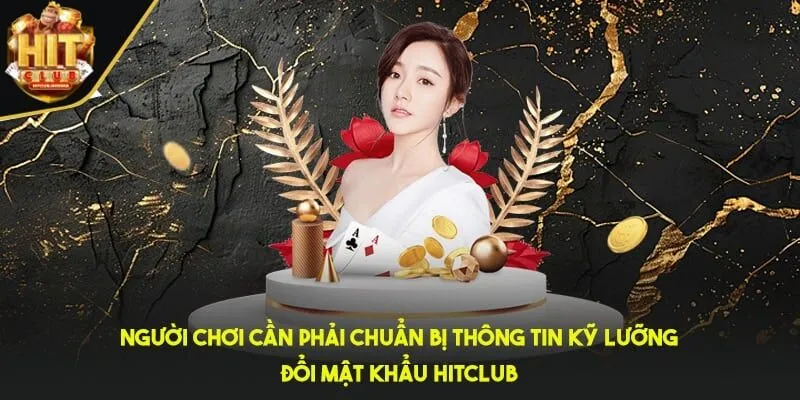 Người chơi cần phải chuẩn bị thông tin kỹ lưỡng để đổi mật khẩu HITCLUB